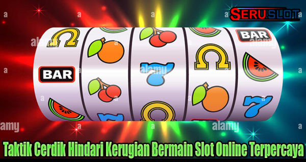 Taktik Cerdik Hindari Kerugian Bermain Slot Online Terpercaya