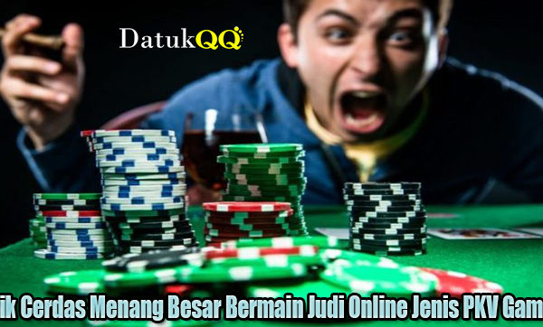 Trik Cerdas Menang Besar Bermain Judi Online Jenis PKV Games