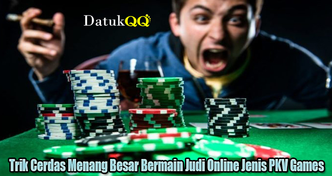 Trik Cerdas Menang Besar Bermain Judi Online Jenis PKV Games