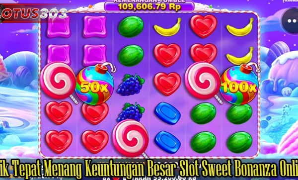 Trik Tepat Menang Keuntungan Besar Slot Sweet Bonanza Online