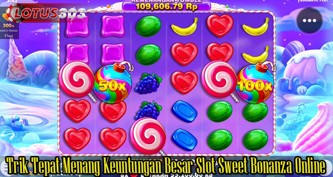 Trik Tepat Menang Keuntungan Besar Slot Sweet Bonanza Online