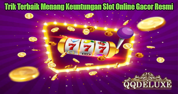 Trik Terbaik Menang Keuntungan Slot Online Gacor Resmi