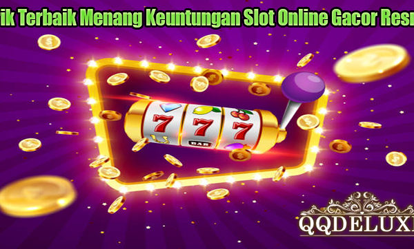 Trik Terbaik Menang Keuntungan Slot Online Gacor Resmi