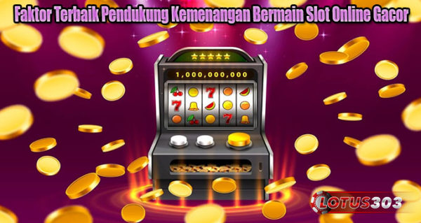 Faktor Terbaik Pendukung Kemenangan Bermain Slot Online Gacor