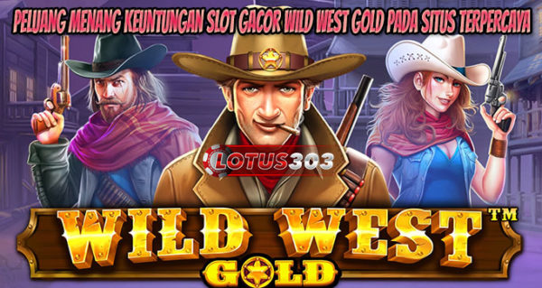 Peluang Menang Keuntungan Slot Gacor Wild West Gold Pada Situs Terpercaya