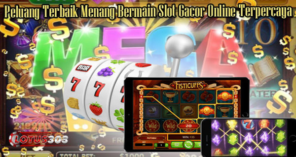 Peluang Terbaik Menang Bermain Slot Gacor Online Terpercaya