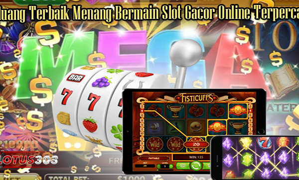 Peluang Terbaik Menang Bermain Slot Gacor Online Terpercaya