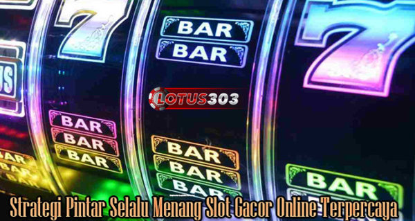 Strategi Pintar Selalu Menang Slot Gacor Online Terpercaya