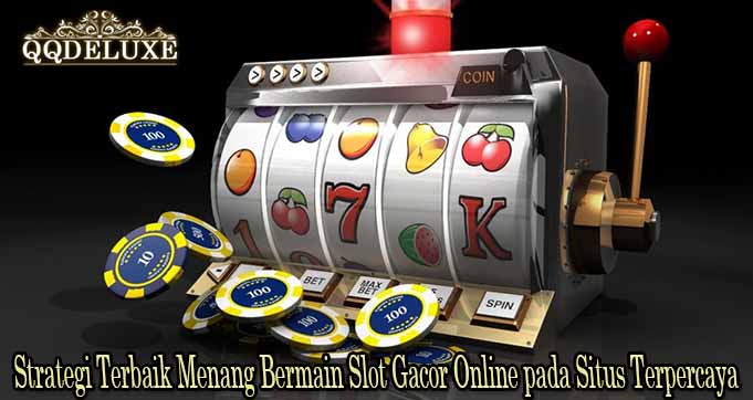 Strategi Terbaik Menang Bermain Slot Gacor Online pada Situs Terpercaya