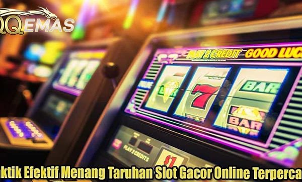 Taktik Efektif Menang Taruhan Slot Gacor Online Terpercaya