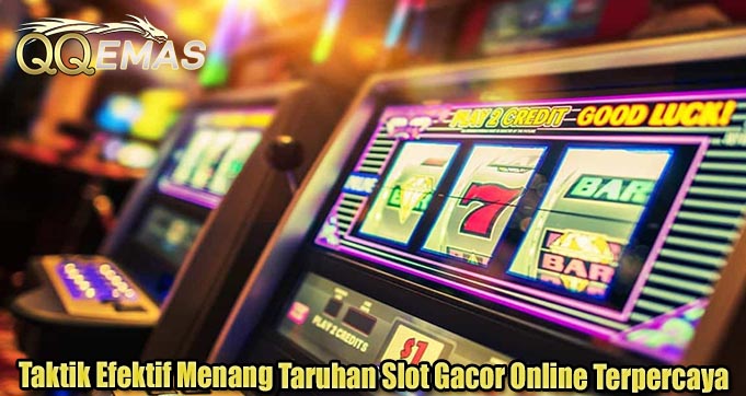 Taktik Efektif Menang Taruhan Slot Gacor Online Terpercaya