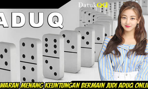 Tawaran Menang Keuntungan Bermain Judi AduQ Online