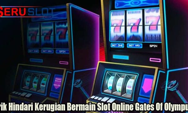 Trik Hindari Kerugian Bermain Slot Online Gates Of Olympus