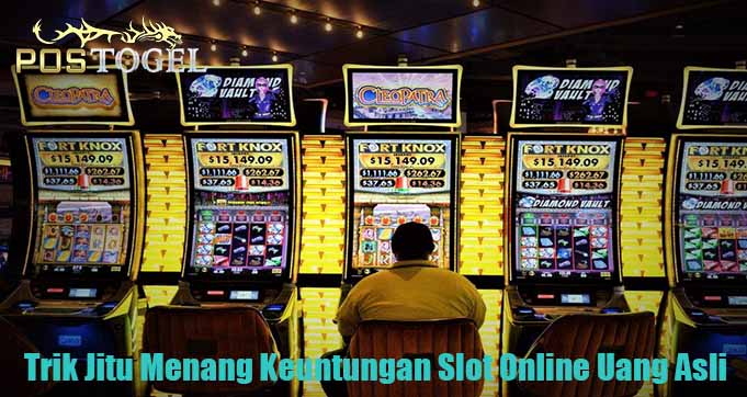 Trik Jitu Menang Keuntungan Slot Online Uang Asli