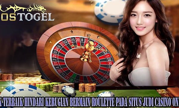 Trik Terbaik Hindari Kerugian Bermain Roulette Pada Situs Judi Casino Online