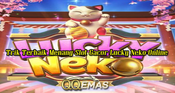 Trik Terbaik Menang Slot Gacor Lucky Neko Online