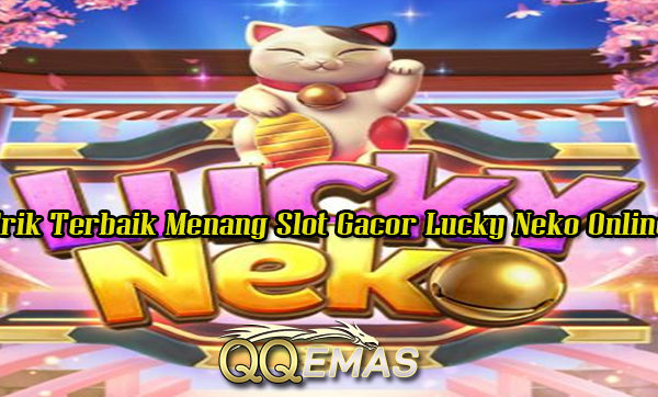 Trik Terbaik Menang Slot Gacor Lucky Neko Online