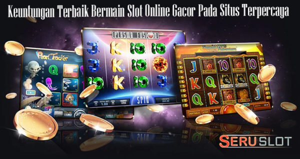 Keuntungan Terbaik Bermain Slot Online Gacor Pada Situs Terpercaya