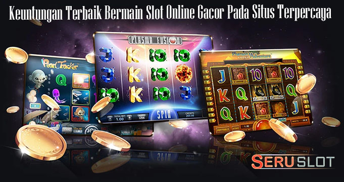 Keuntungan Terbaik Bermain Slot Online Gacor Pada Situs Terpercaya