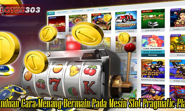 Panduan Cara Menang Bermain Pada Mesin Slot Pragmatic Play