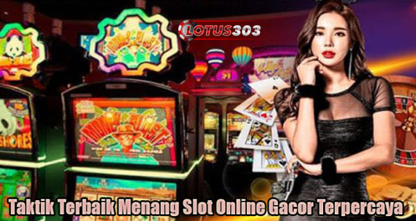 Taktik Terbaik Menang Slot Online Gacor Terpercaya