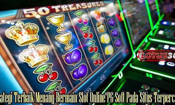 Strategi Terbaik Menang Bermain Slot Online PG Soft Pada Situs Terpercaya