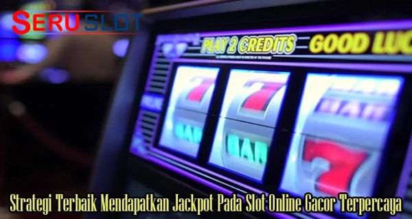 Strategi Terbaik Mendapatkan Jackpot Pada Slot Online Gacor Terpercaya