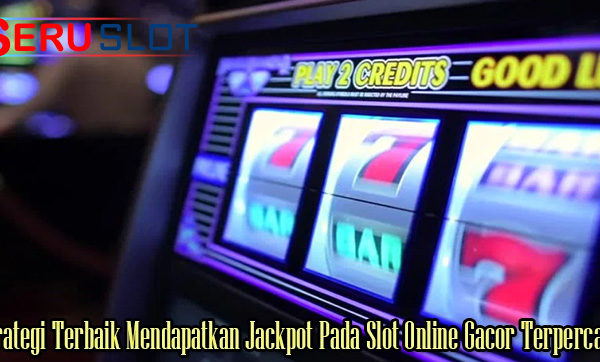 Strategi Terbaik Mendapatkan Jackpot Pada Slot Online Gacor Terpercaya