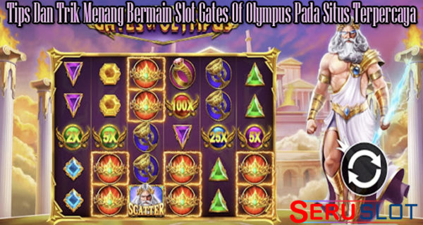 Tips Dan Trik Menang Bermain Slot Gates Of Olympus Pada Situs Terpercaya