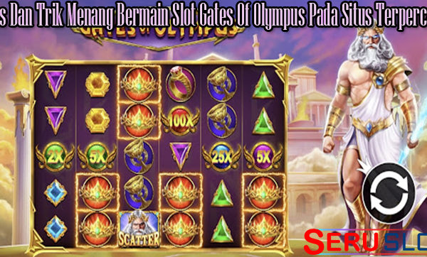 Tips Dan Trik Menang Bermain Slot Gates Of Olympus Pada Situs Terpercaya