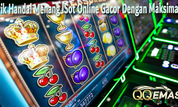 Trik Handal Menang lSot Online Gacor Dengan Maksimal