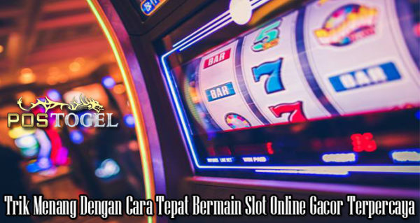 Trik Menang Dengan Cara Tepat Bermain Slot Online Gacor Terpercaya