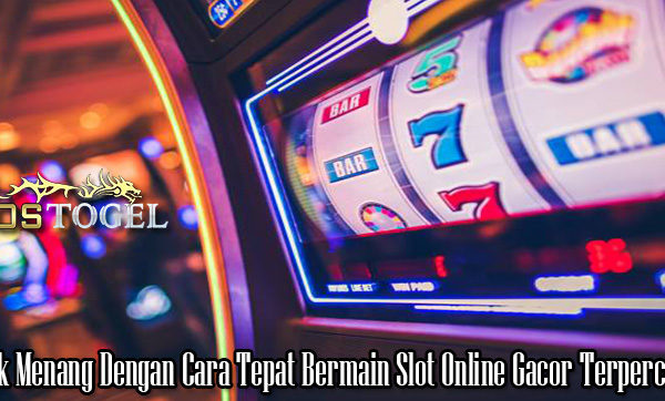 Trik Menang Dengan Cara Tepat Bermain Slot Online Gacor Terpercaya