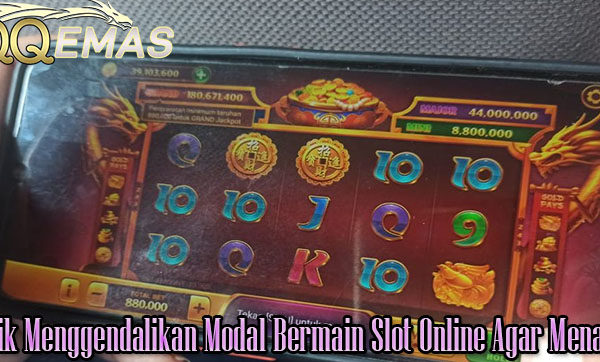 Trik Menggendalikan Modal Bermain Slot Online Agar Menang