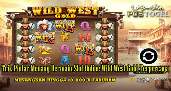 Trik Pintar Menang Bermain Slot Online Wild West Gold Terpercaya