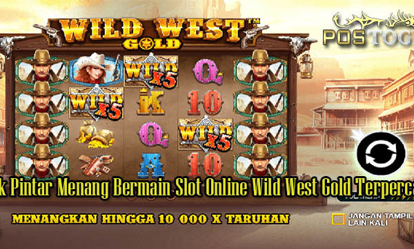 Trik Pintar Menang Bermain Slot Online Wild West Gold Terpercaya