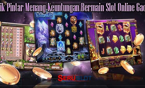 Trik Pintar Menang Keuntungan Bermain Slot Online Gacor